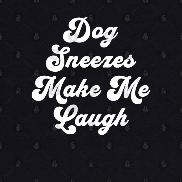 Dog Sneezes Make Me Laugh by Farm Road Mercantile 